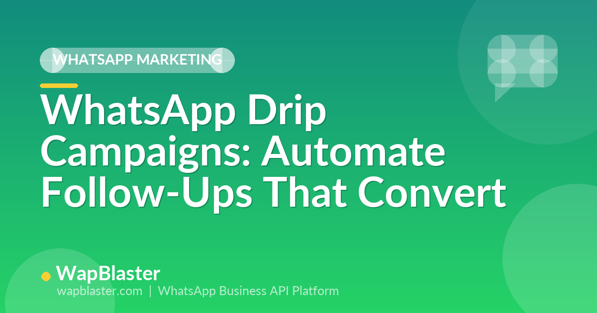 WhatsApp Drip Campaigns: Automate Follow-Ups That Convert (2026)