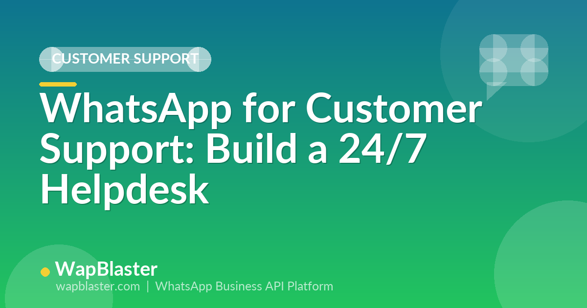 WhatsApp for Customer Support: How to Build a 24/7 Helpdesk (2026)