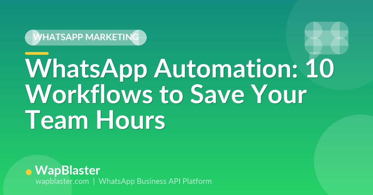 WhatsApp Automation: 10 Workflows to Save Your Team Hours (2026)
