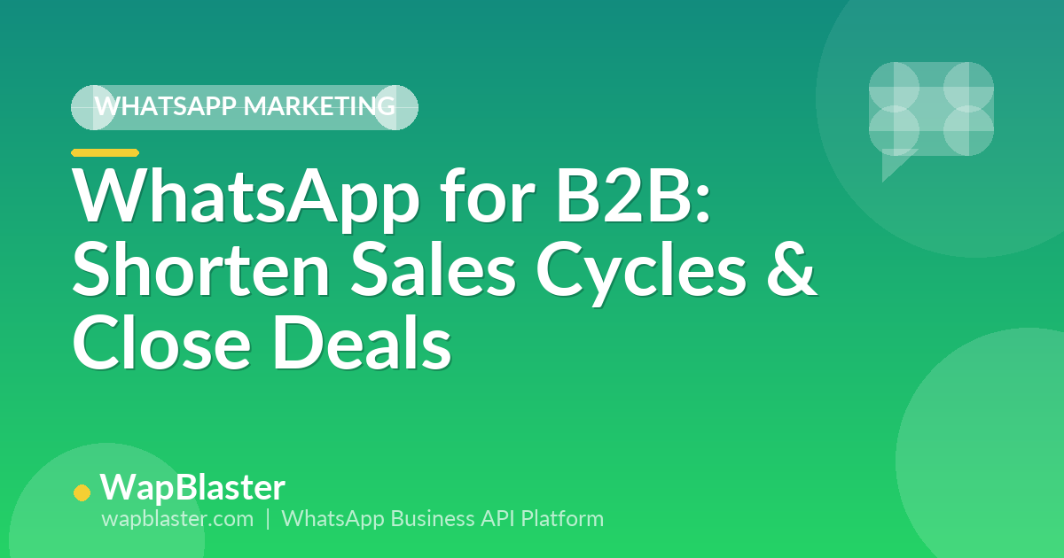 WhatsApp for B2B: Shorten Sales Cycles and Close More Deals (2026)