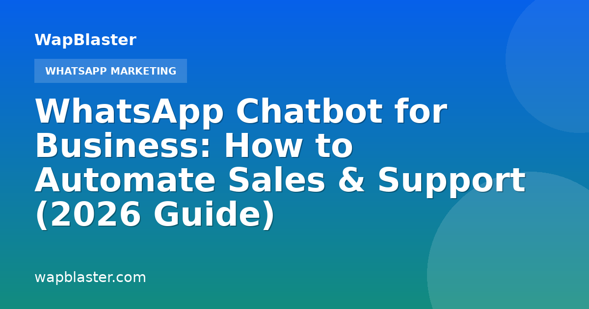 WhatsApp Chatbot for Business: How to Automate Sales & Support (2026 Guide)