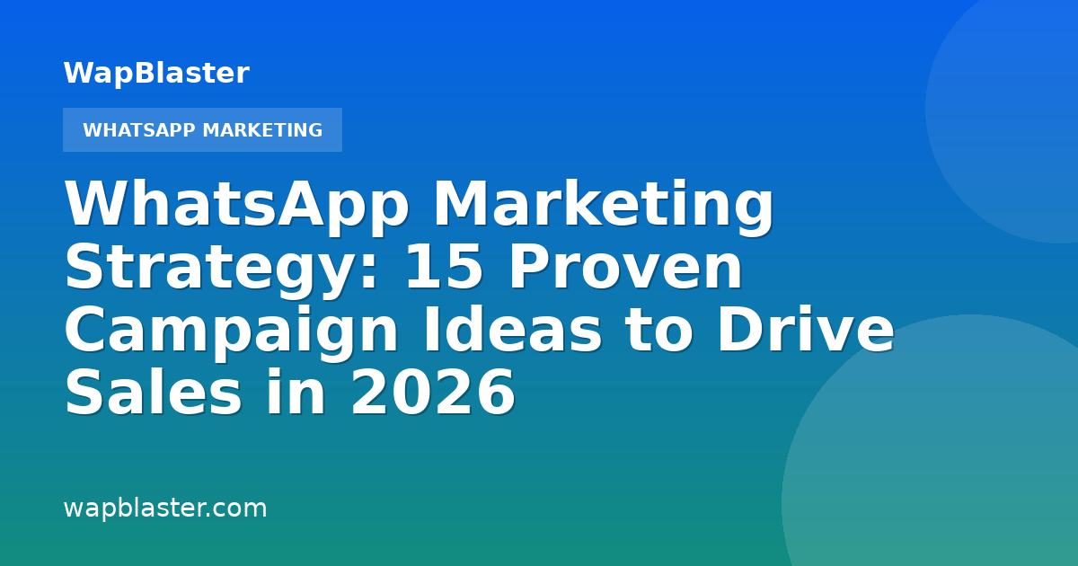 WhatsApp Marketing Strategy: 15 Proven Campaign Ideas to Drive Sales in 2026